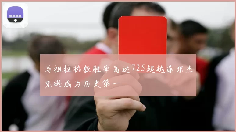 马祖拉执教胜率高达725超越菲尔杰克逊成为历史第一